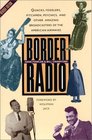 Border Radio Quacks Yodelers Pitchmen Psychics and Other Amazing Broadcasters of the American Airwaves