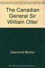 The Canadian General Sir William Otter