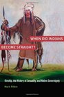 When Did Indians Become Straight Kinship the History of Sexuality and Native Sovereignty