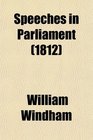 Speeches in Parliament Of the Right Honourable William Windham