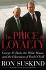 The Price of Loyalty George W Bush the White House and the Education of Paul O'Neill