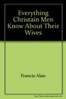 Everything Christain Men Know about Their Wives