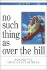 No Such Thing As over the Hill Making the Most of Life After 60