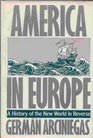 America in Europe A History of the New World in Reverse