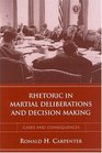 Rhetoric In Martial Deliberations And Decision Making Cases And Consequences