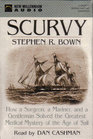 Scurvy How a Surgeon a Mariner and a Gentleman Solved the Greatest Medical Mystery of the Age of Sail