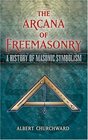 The Arcana of Freemasonry A History of Masonic Symbolism