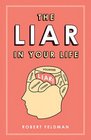 The Liar in Your Life How Lies Work and What They Tell Us About Ourselves