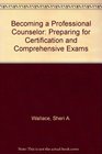 Becoming a Professional Counselor Preparing for Certification and Comprehensive Exams