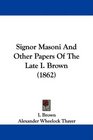 Signor Masoni And Other Papers Of The Late I Brown