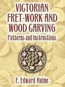 Victorian FretWork and Wood Carving  Patterns and Instructions
