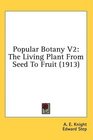 Popular Botany V2 The Living Plant From Seed To Fruit