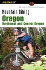 Mountain Biking Oregon Northwest and Central Oregon A Guide to Northwest and Central Oregon's Greatest OffRoad Bicycle Rides