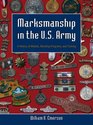 Marksmanship in the US Army A History of Medals Shooting Programs and Training