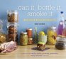 Can It, Bottle It, Smoke It: And Other Kitchen Projects
