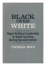 Black Over White Negro Political Leadership in South Carolina during Reconstruction