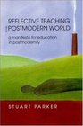 Reflective Teaching in the Postmodern World A Manifesto for Education in Postmodernity