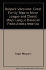 Ballpark Vacations Great Family Trips to Minor League and Classic Major League Baseball Parks Across America