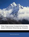 The English Constitution And Other Political Essays