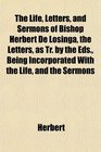 The Life Letters and Sermons of Bishop Herbert De Losinga the Letters as Tr by the Eds Being Incorporated With the Life and the Sermons