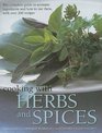 Cooking with Herbs and Spices The Complete Guide to Aromatic Ingredients and How to Use Them with Over 200 Recipes