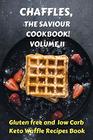 CHAFFLES, THE SAVIOUR COOKBOOK VOLUME II: Gluten free and low Carb Keto Waffle Recipes Book