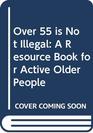 OVER 55 IS NOT ILLEGAL