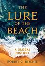 The Lure of the Beach A Global History