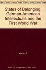 States of Belonging GermanAmerican Intellectuals and the First World War
