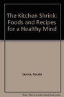 The Kitchen Shrink Foods and Recipes for a Healthy Mind