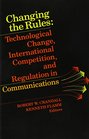 Changing the Rules Technological Change International Competition and Regulation in Communications