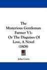 The Mysterious Gentleman Farmer V1 Or The Disguises Of Love A Novel