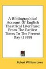 A Bibliographical Account Of English Theatrical Literature From The Earliest Times To The Present Day
