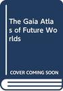 The Gaia Atlas of Future Worlds