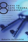 8 Keys to Safe Trauma Recovery TakeCharge Strategies to Empower Your Healing