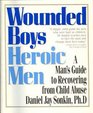 Wounded Boys Heroic Men A Man's Guide to Recovering from Child Abuse