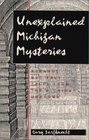 Unexplained Michigan Mysteries Strange but True Tales from the Michigan Unknown