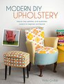 Modern DIY Upholstery: Step-by-Step Upholstery and Reupholstery Projects for Beginners and Beyond