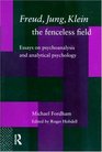 Freud Jung KleinThe Fenceless Field Essays on Psychoanalysis and Analytical Psychology