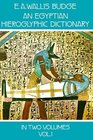 An Egyptian Hieroglyphic Dictionary  With an Index of English Words King List and Geographical List with Indexes List of Hieroglyphic Characters Coptic and Semitic Alphabets