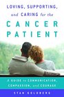 Loving Supporting and Caring for the Cancer Patient A Guide to Communication Compassion and Courage