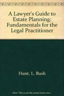 A Lawyer's Guide to Estate Planning Fundamentals for the Legal Practitioner