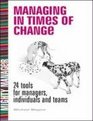 Managing in Times of Change 24 Tools for Managers Individuals and Teams