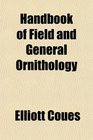 Handbook of Field and General Ornithology A Manual of the Structure and Classification of Birds