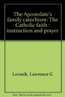 The Apostolate's family catechism The Catholic faith  instruction and prayer