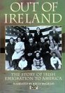 Out of Ireland The Story of Irish Emigration to America