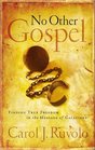 No Other Gospel Finding True Freedom in the Message of Galatians
