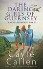 The Daring Girls of Guernsey a Novel of World War II