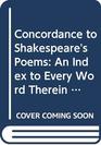 Concordance to Shakespeare's Poems An Index to Every Word Therein Contained