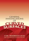 General Investigations of Curved Surfaces Edited with an Introduction and Notes by Peter Pesic